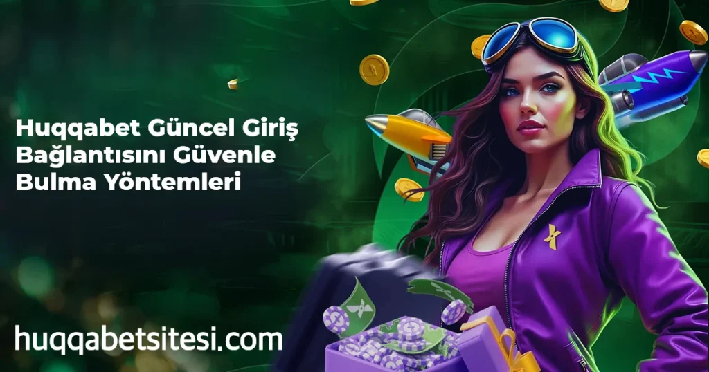 Huqqabet Güncel Giriş Bağlantısını Güvenle Bulma Yöntemleri