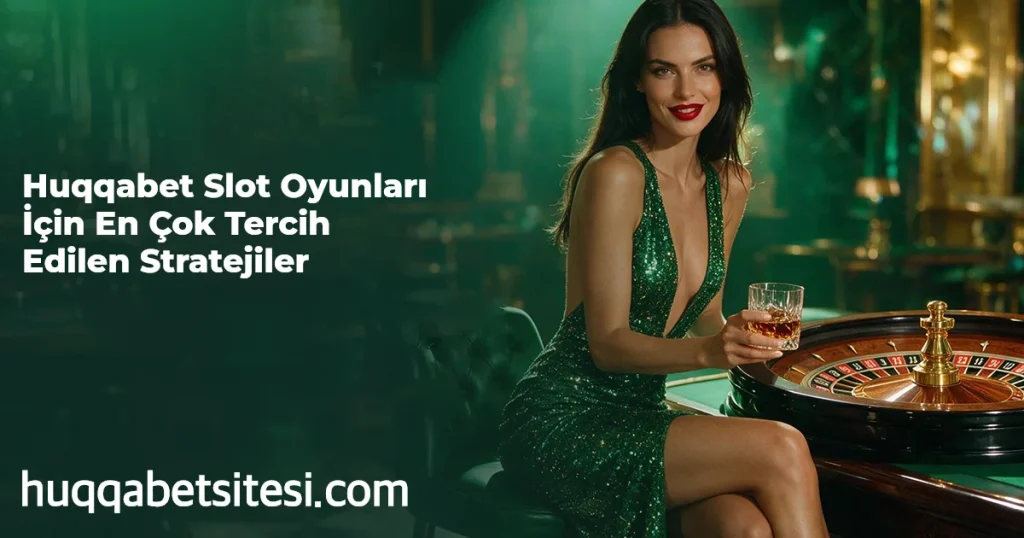 Huqqabet Slot Oyunları İçin En Çok Tercih Edilen Stratejiler